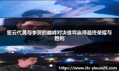 密云代勇与李贺的巅峰对决谁将赢得最终荣耀与胜利