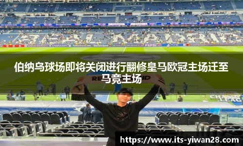 伯纳乌球场即将关闭进行翻修皇马欧冠主场迁至马竞主场