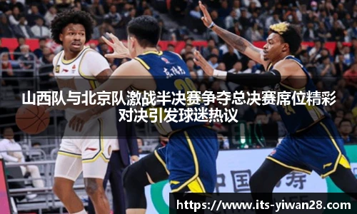 山西队与北京队激战半决赛争夺总决赛席位精彩对决引发球迷热议